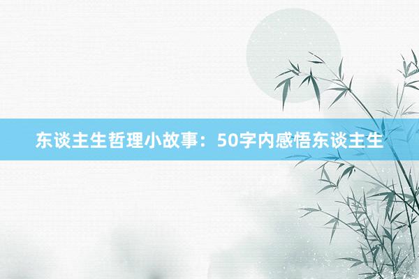 东谈主生哲理小故事:50字内感悟东谈主生